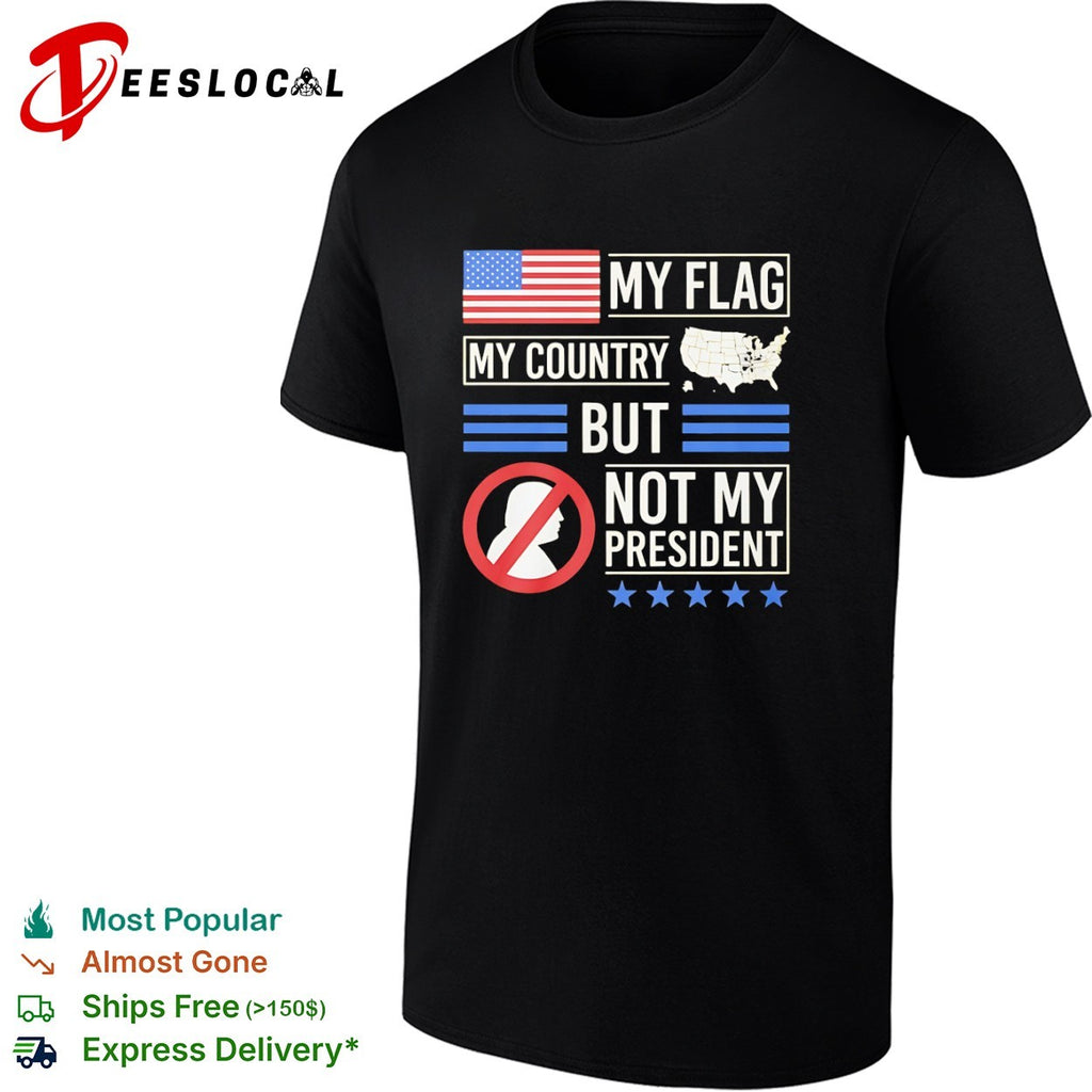 My Flag My Country but Not My President Donald Trump Protest Anti President shirt