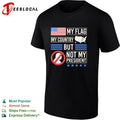My Flag My Country but Not My President Donald Trump Protest Anti President shirt