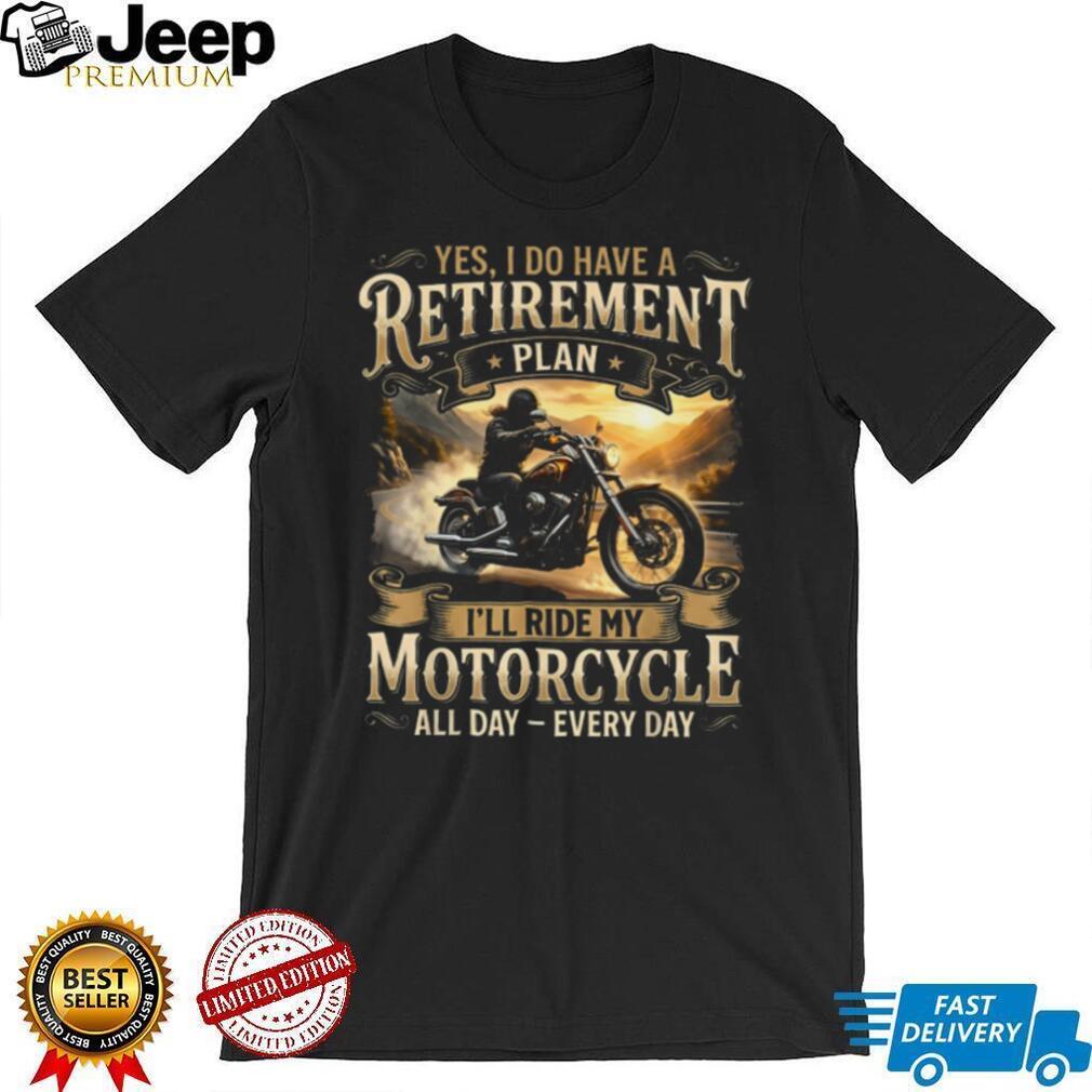 My Retirement Plan I’ll Ride My Motorcycle All Day Every Day T Shirt