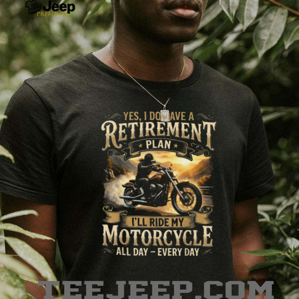 My Retirement Plan I’ll Ride My Motorcycle All Day Every Day T Shirt