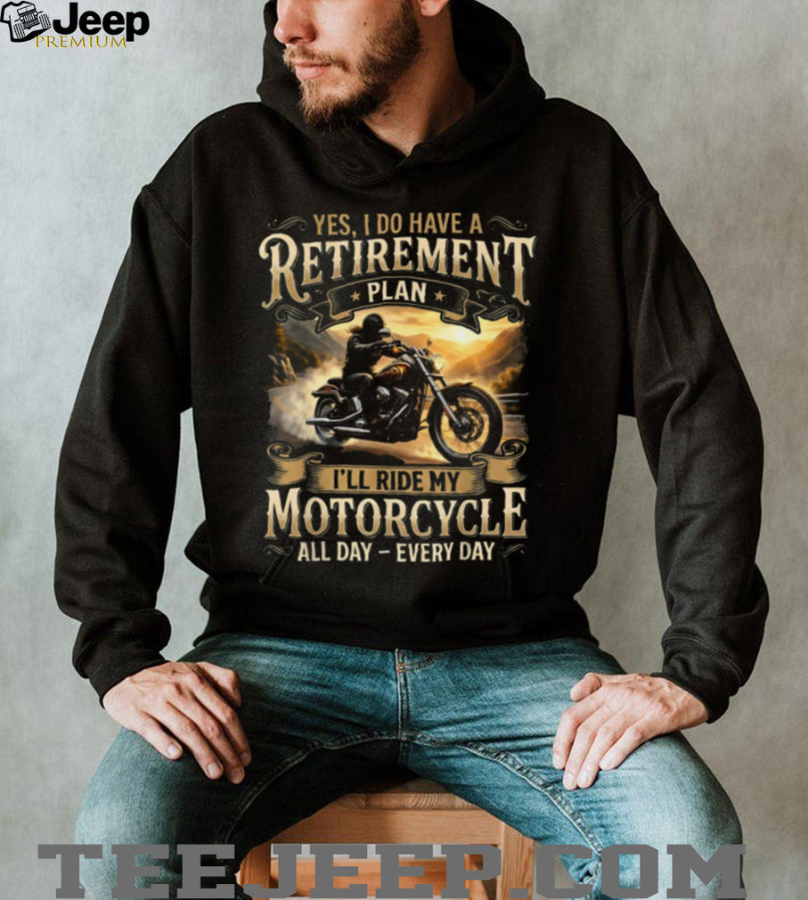My Retirement Plan I’ll Ride My Motorcycle All Day Every Day T Shirt