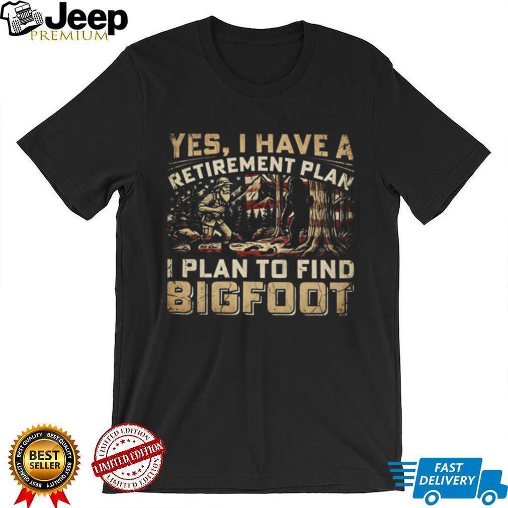 My Retirement Plan Is To Find Bigfoot Funny Sasquatch Hunting T Shirt