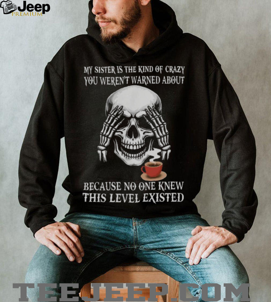 My Sister Is The Kind Of Crazy You Weren’t Warned About Skeleton Hoodie