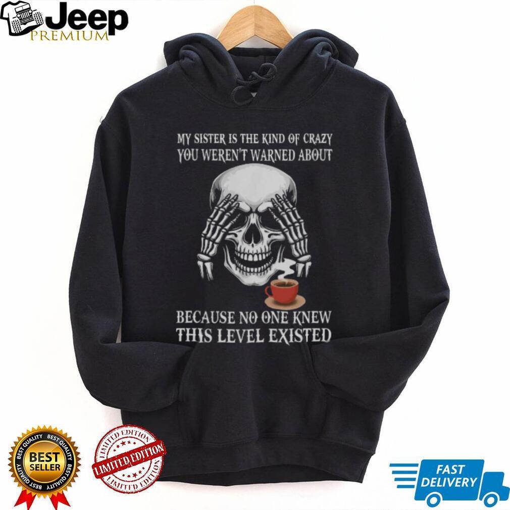 My Sister Is The Kind Of Crazy You Weren’t Warned About Skeleton Hoodie