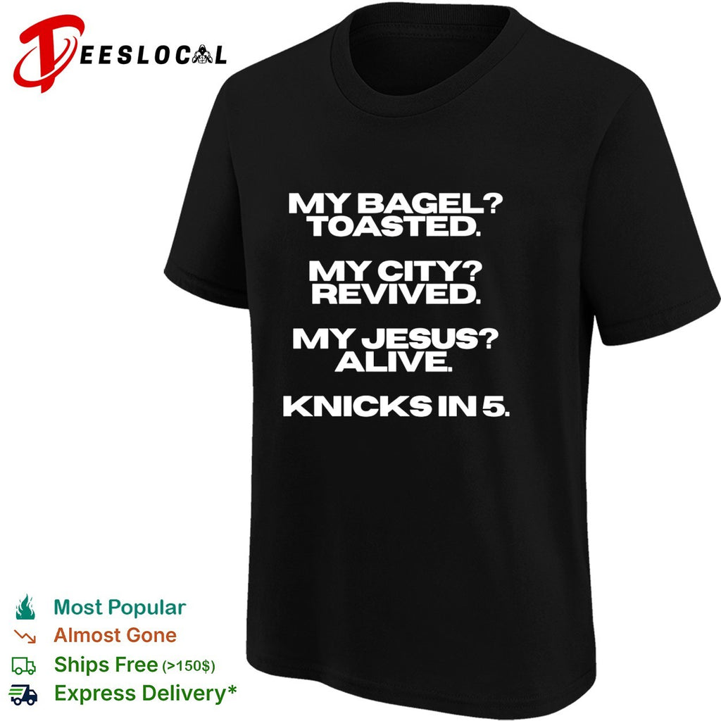 My bagel toasted my city revived my Jesus alive Knicks in 5 funny shirt