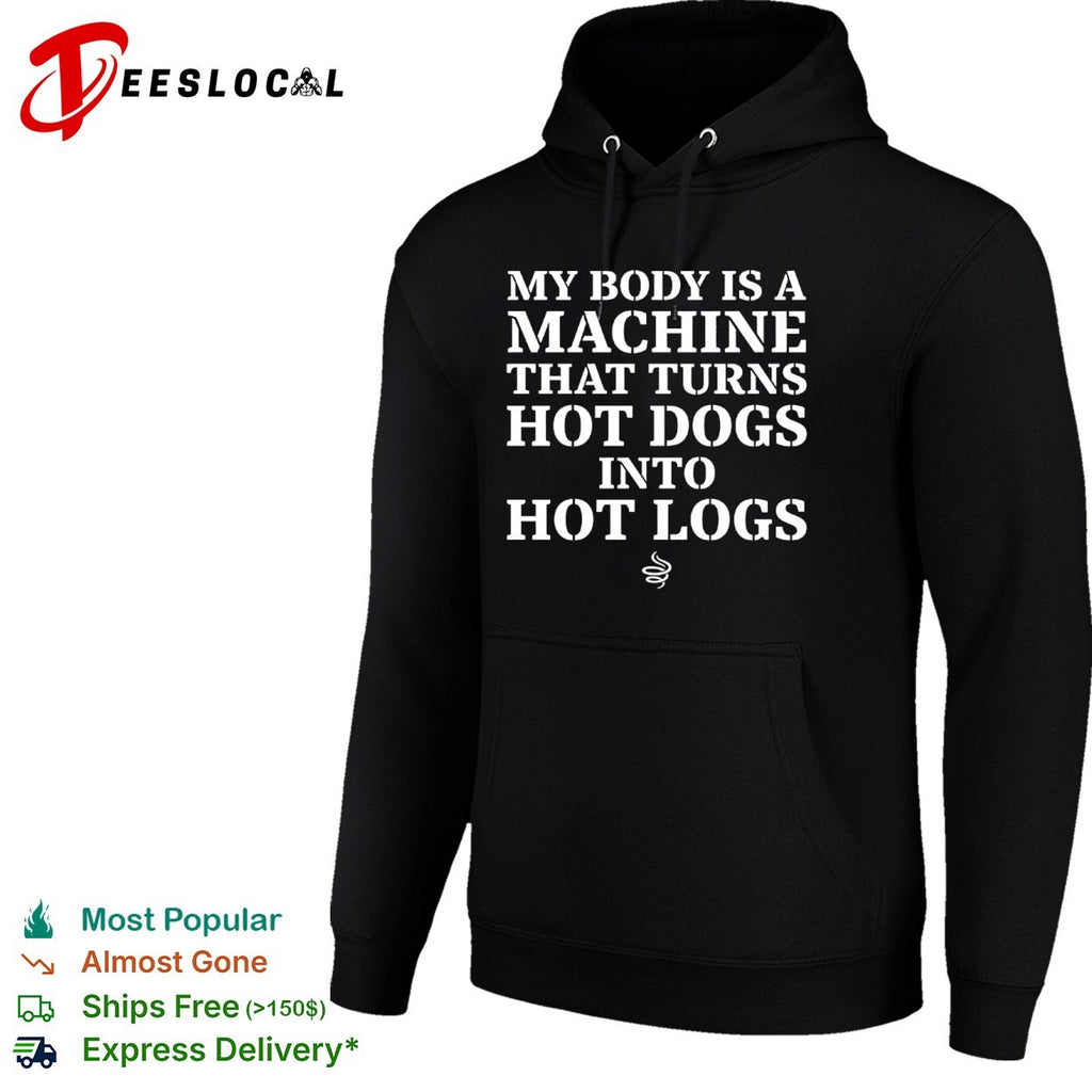 My body is a machine that turns hot dogs into hot logs shirt