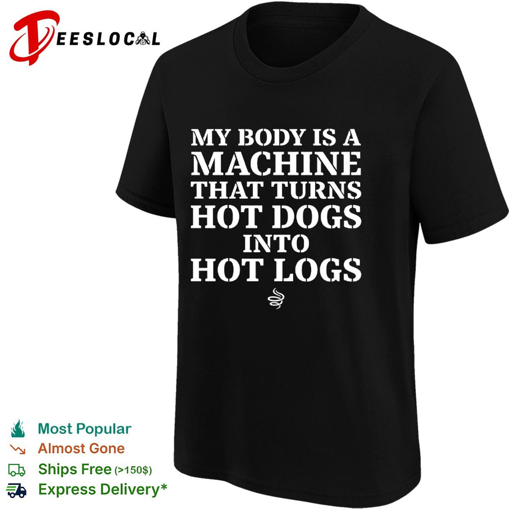 My body is a machine that turns hot dogs into hot logs shirt