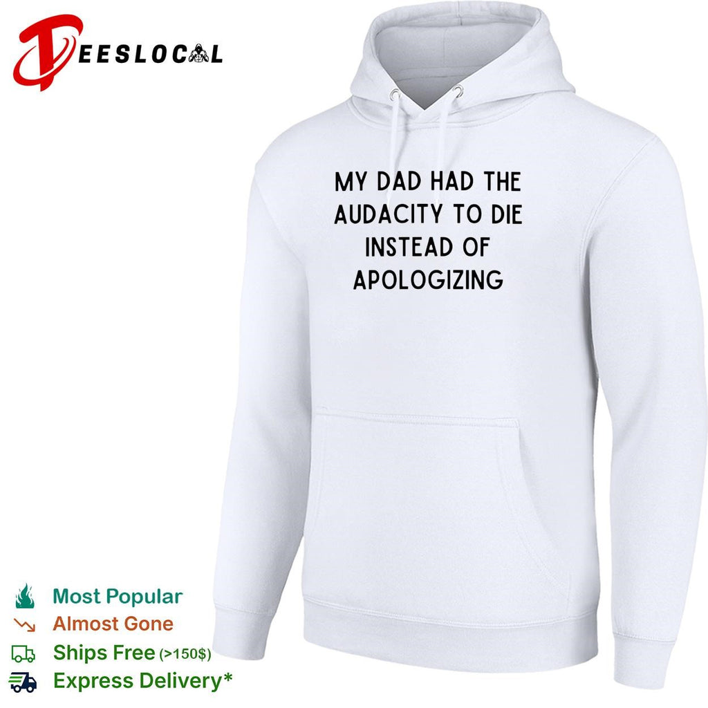 My dad had the audacity to die instead of apologizing dark humor shirt