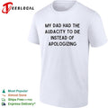 My dad had the audacity to die instead of apologizing dark humor shirt
