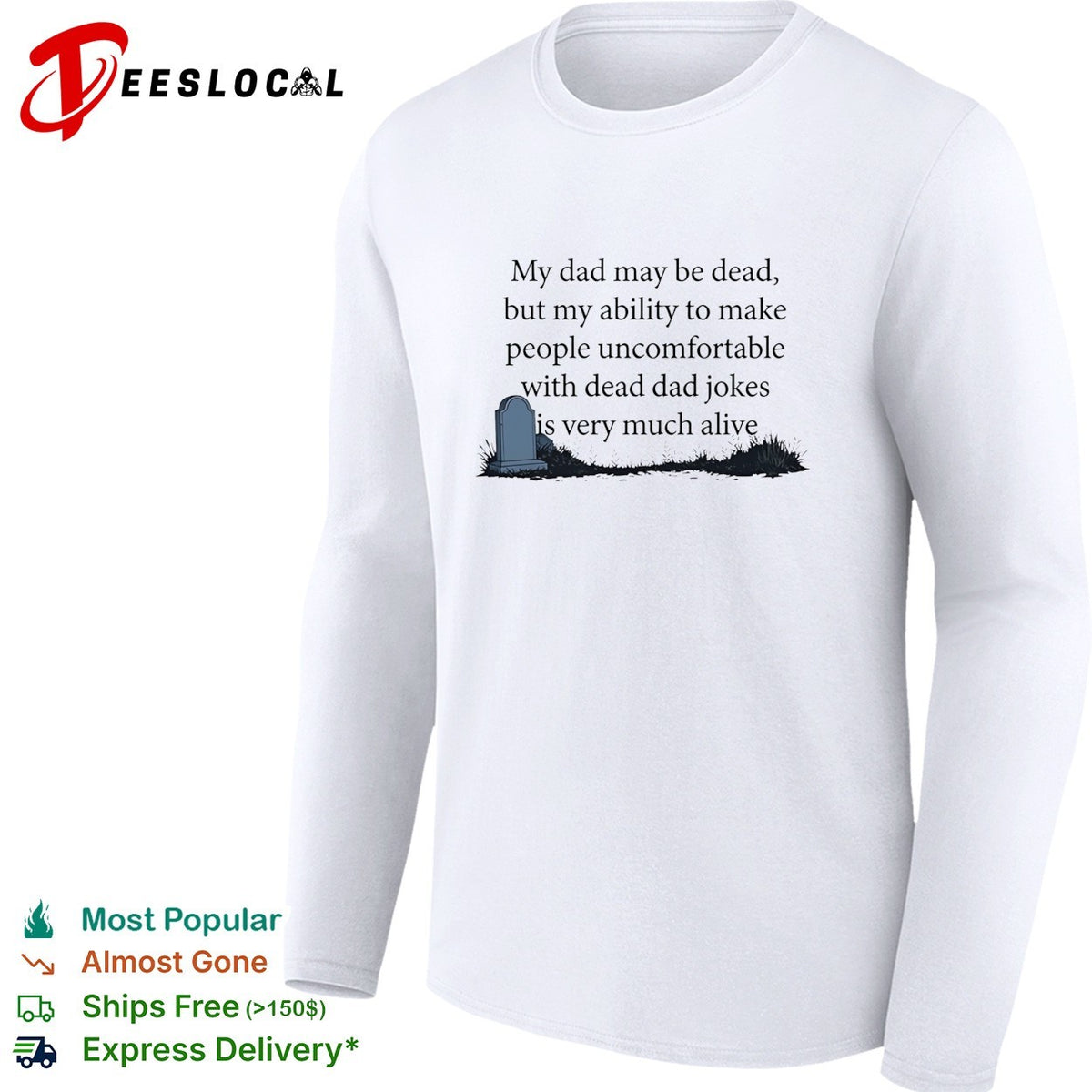 My dad may be dead but my ability to make people uncomfortable with dead dad shirt