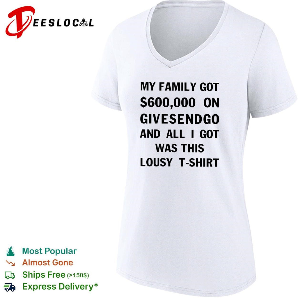 My family got 600000 on GiveSendGo all I got was this lousy t-shirt shirt