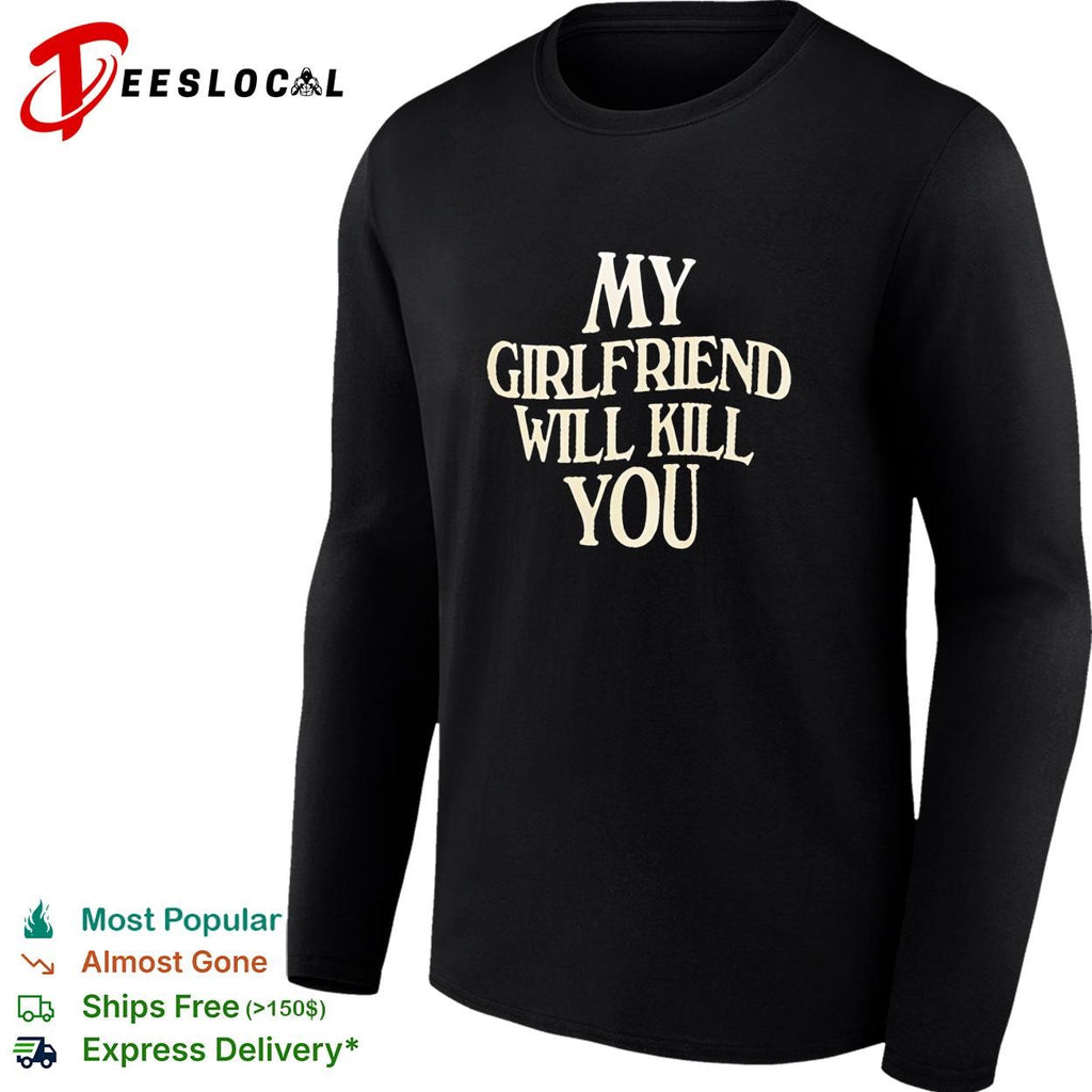 My girlfriend will kill you watch out dark humor bold text graphic shirt