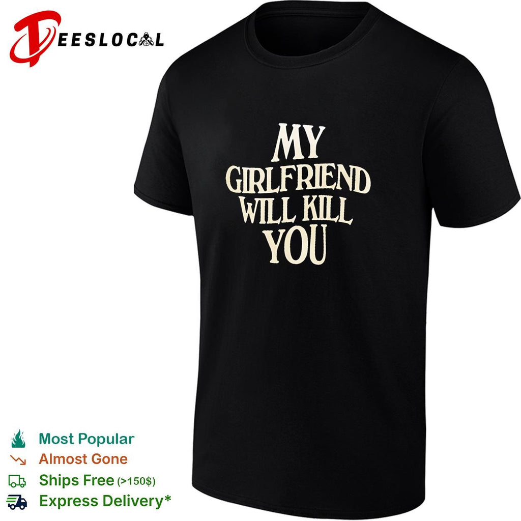 My girlfriend will kill you watch out dark humor bold text graphic shirt