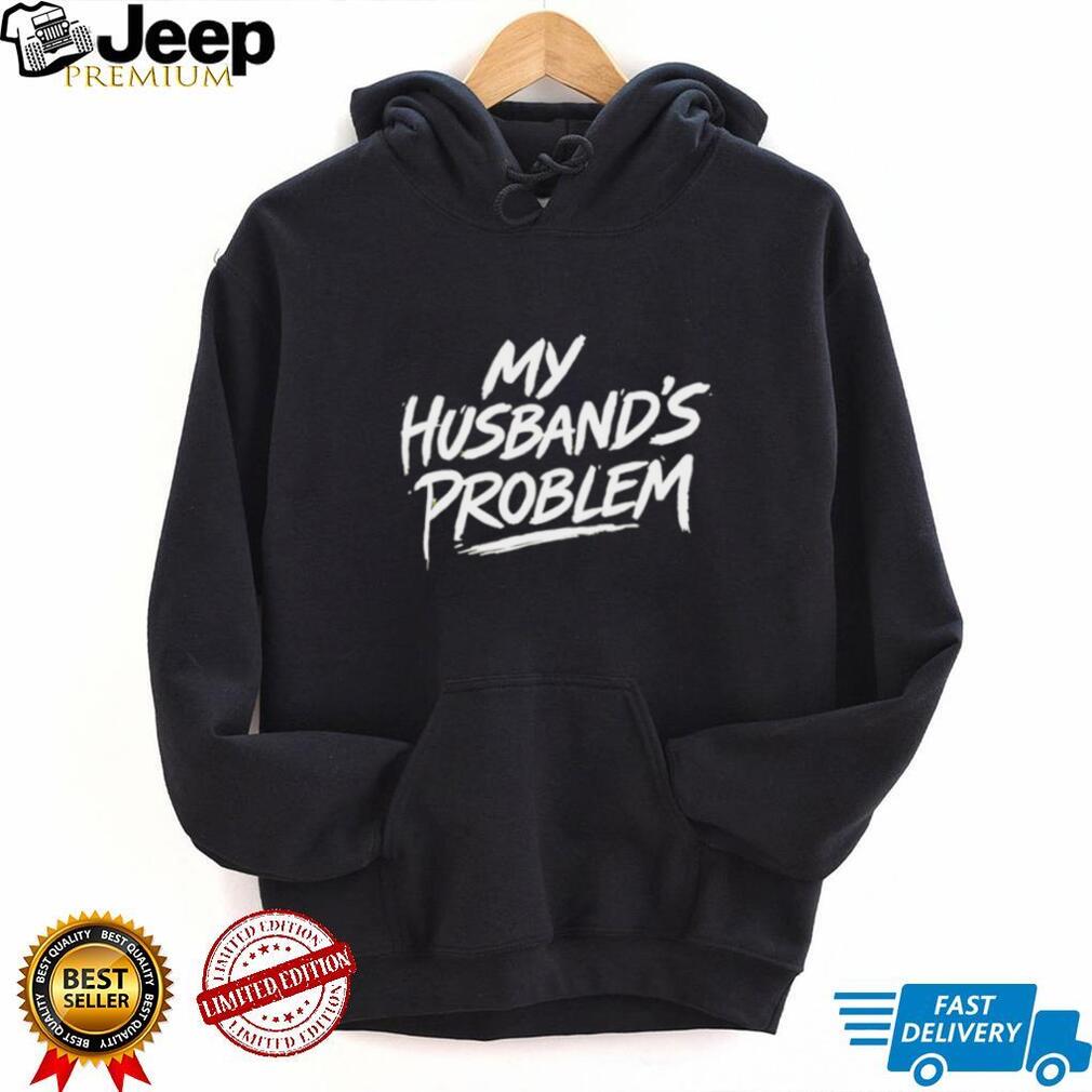 My husband’s problem text shirt
