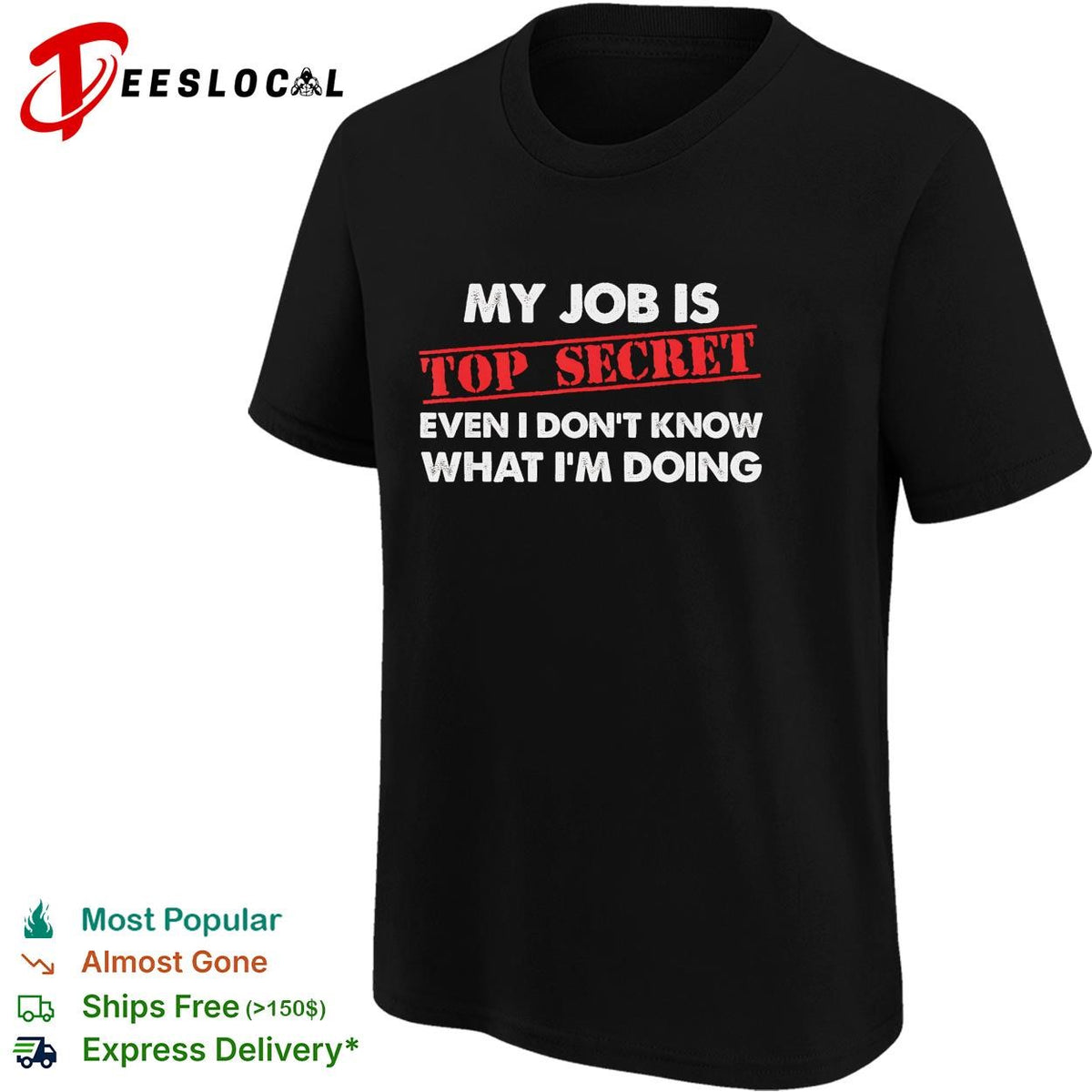 My job is top secret even I don’t know what I’m doing funny shirt