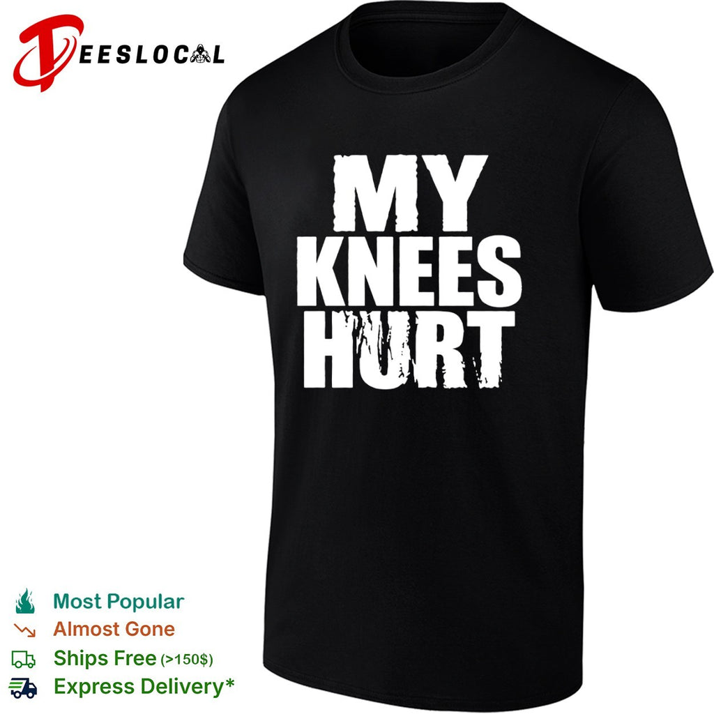 My knees hurt shirt