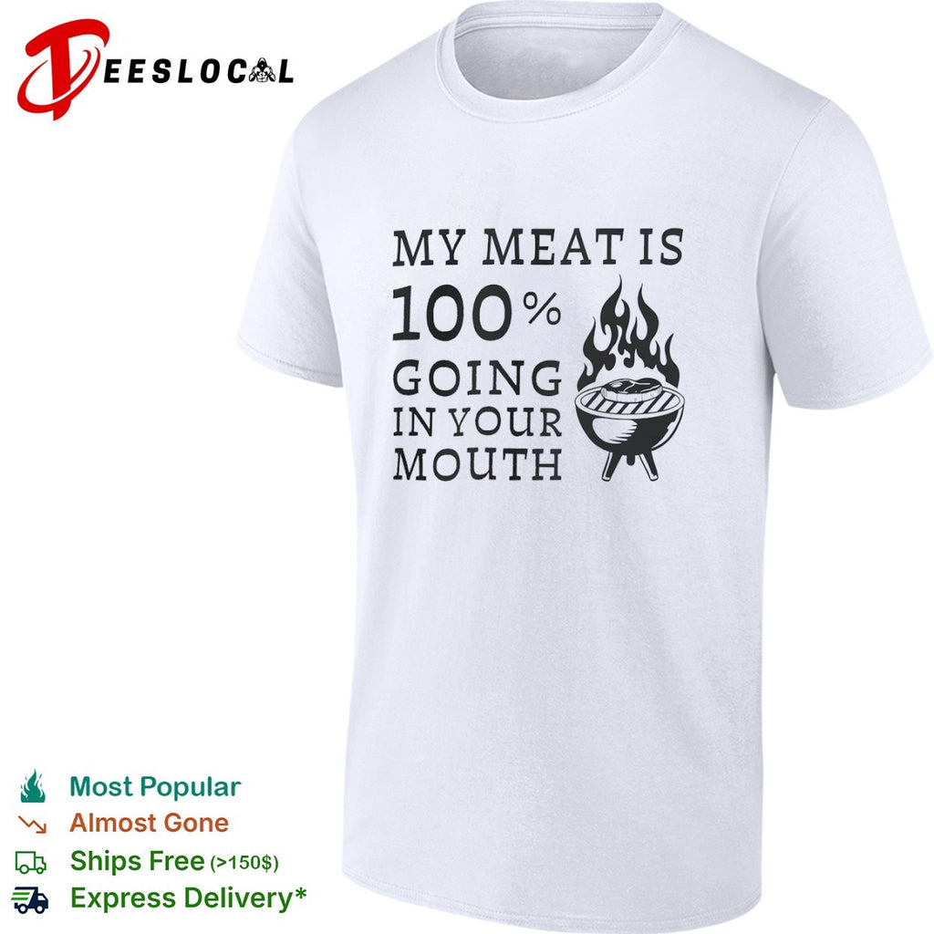 My meat is 100 percent going in your mouth barbecue grilling food lover shirt