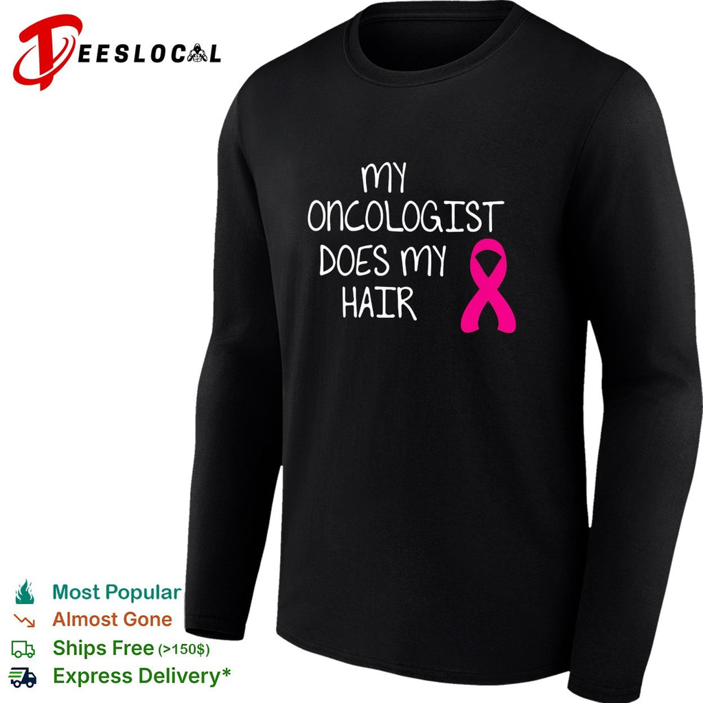 My oncologist does my hair breast cancer awareness humor shirt