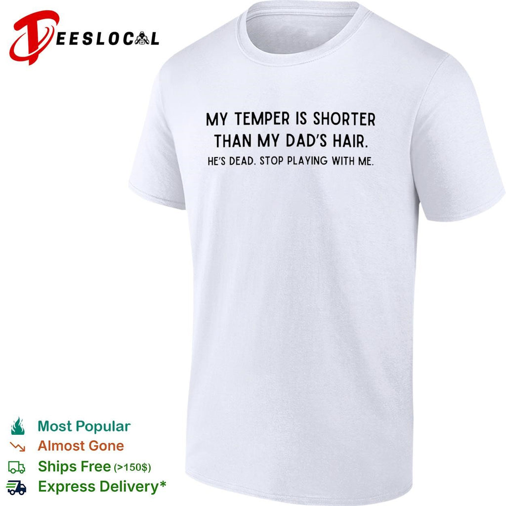 My temper is shorter than my dad’s hair he’s dead funny shirt