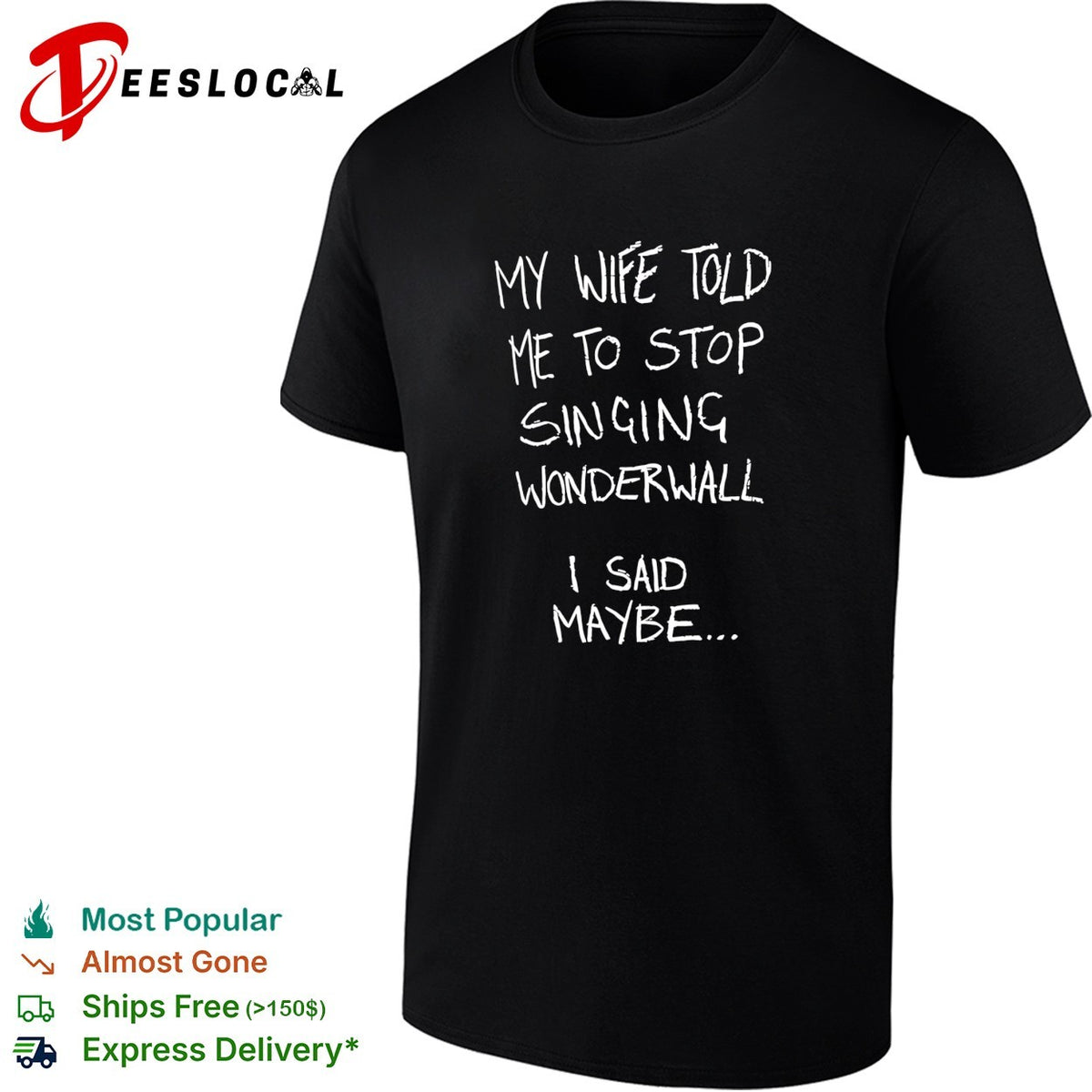 My wife told me to stop singing wonderwall I said maybe text shirt