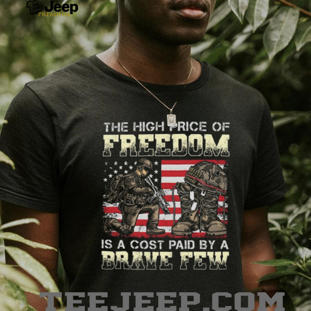 The High Price Of Freedom Is A Cost Paid By A Brave Few Military T Shirt