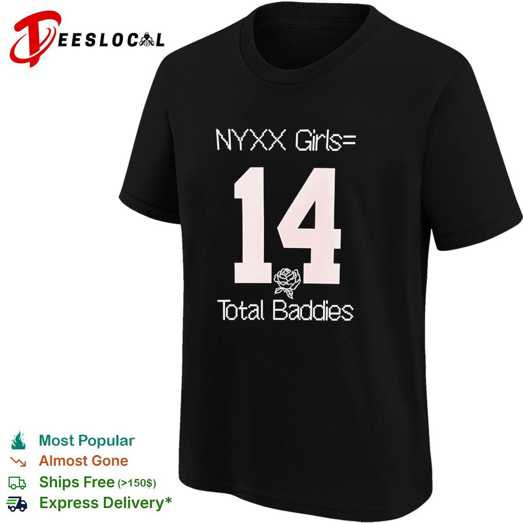 NYXX Girls equals 14 Total Baddies shirt