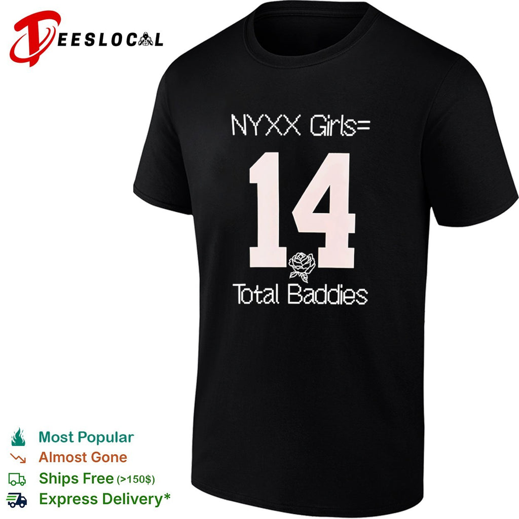 NYXX Girls equals 14 Total Baddies shirt
