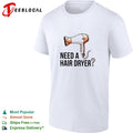 Need a hair dryer funny question humor graphic shirt
