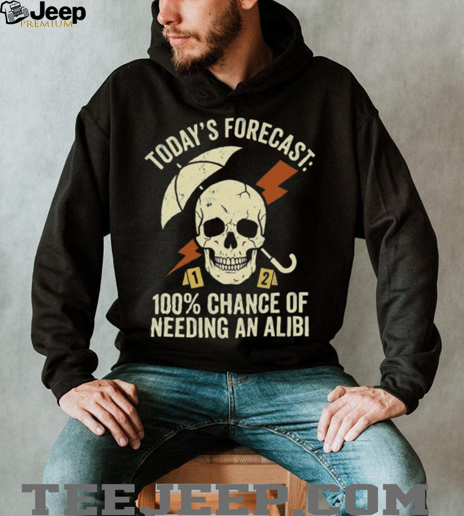 Needing an Alibi Weather Forecast Sarcastic Skull T Shirt