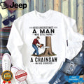 Never Underestimate A Man Who Still Runs A Chainsaw In His Eighties T Shirt