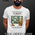 Never Underestimate A Man Who Still Teaches History In His Seventies T Shirt