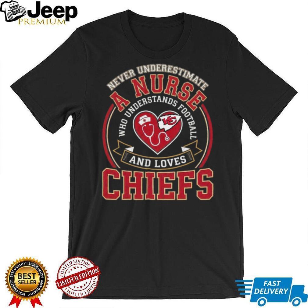 Never Underestimate A Nurse Who Understands Football And Loves Chiefs T Shirt