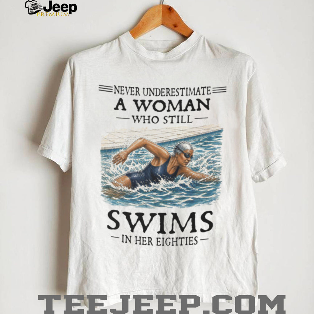 Never Underestimate A Woman Swimmer In Her Eighties Shirt
