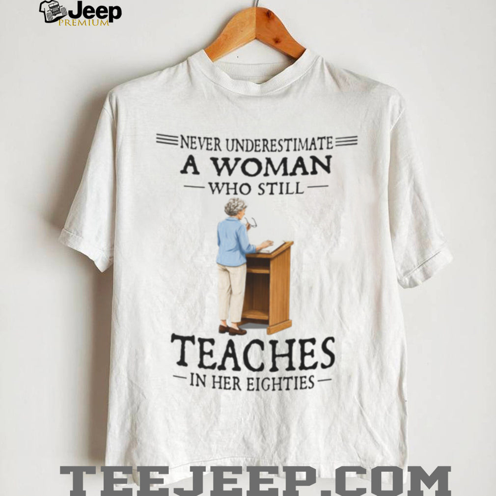 Never Underestimate A Woman Teacher In Her Eighties Shirt