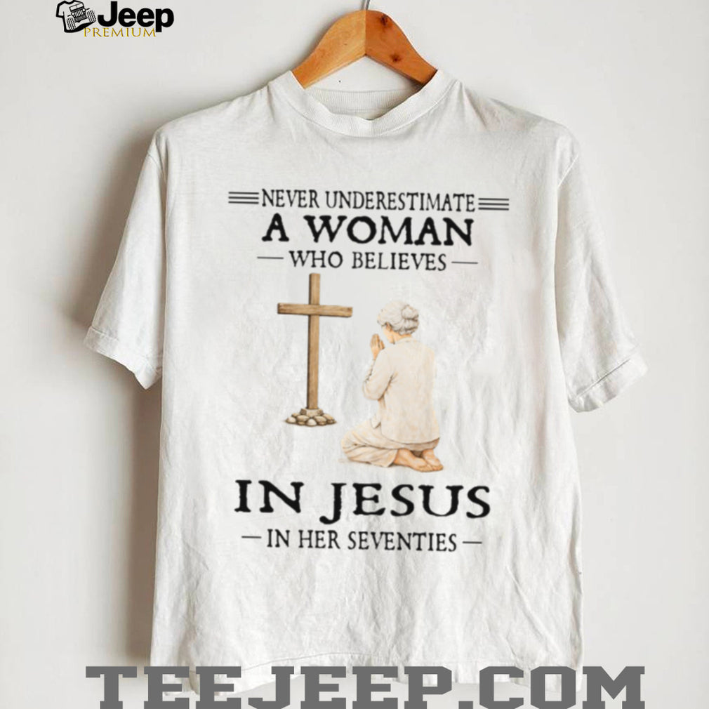Never Underestimate A Woman Who Believes In Jesus In Her Seventies T Shirt