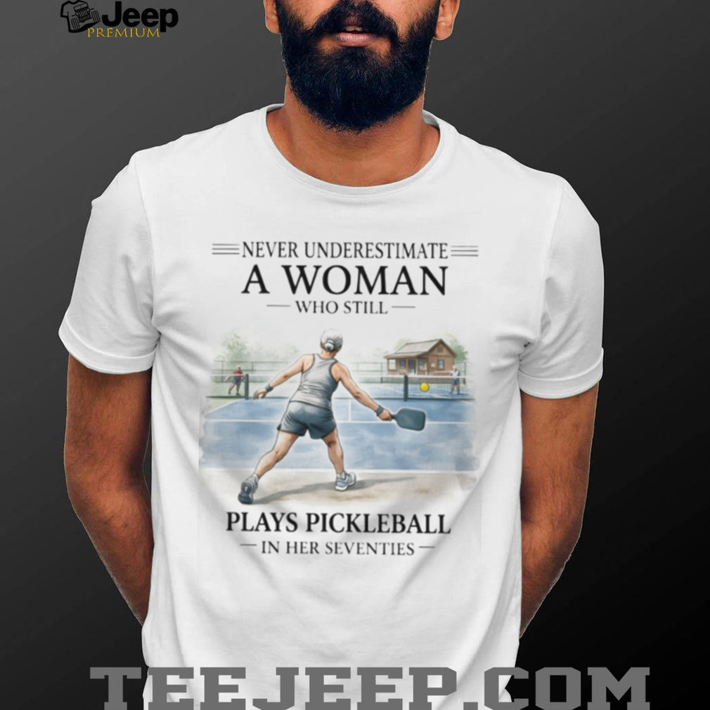 Never Underestimate A Woman Who Plays Pickleball In Her Seventies T Shirt