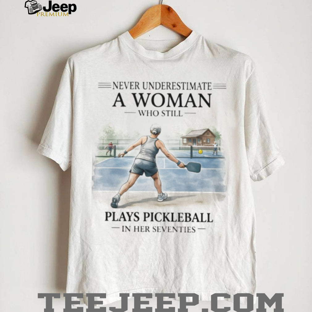 Never Underestimate A Woman Who Plays Pickleball In Her Seventies T Shirt