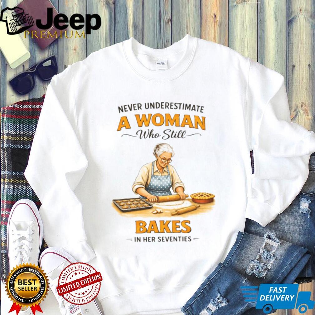Never Underestimate A Woman Who Still Bakes In Her Seventies Baking T shirt