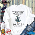 Never Underestimate A Woman Who Still Dances In Her Seventies Shirt
