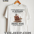 Never Underestimate A Woman Who Still Drinks Wine In Her Seventies T Shirt