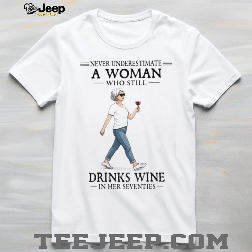Never Underestimate A Woman Who Still Drinks Wine In Her Seventies Walking T Shirt