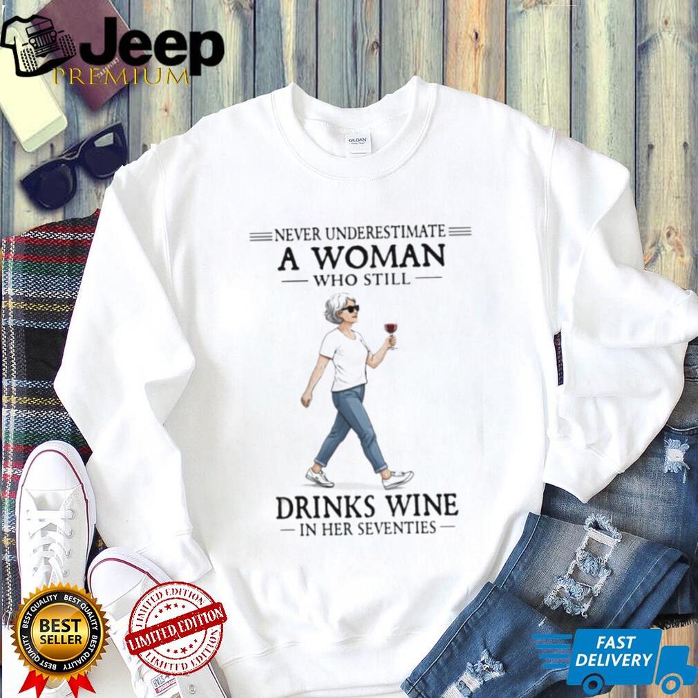 Never Underestimate A Woman Who Still Drinks Wine In Her Seventies Walking T Shirt