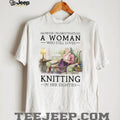Never Underestimate A Woman Who Still Loves Knitting In Her Eighties T Shirt