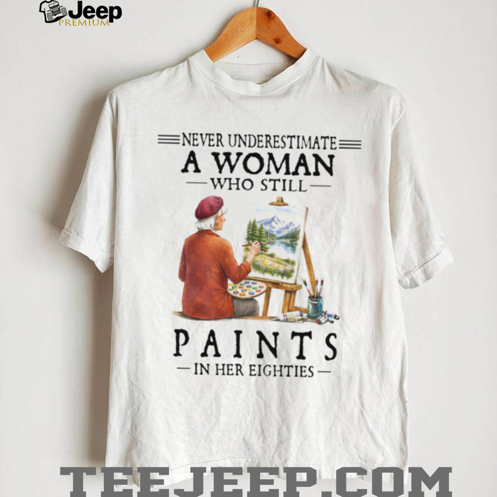 Never Underestimate A Woman Who Still Paints in her Eighties Tee