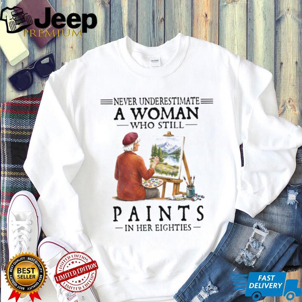Never Underestimate A Woman Who Still Paints in her Eighties Tee
