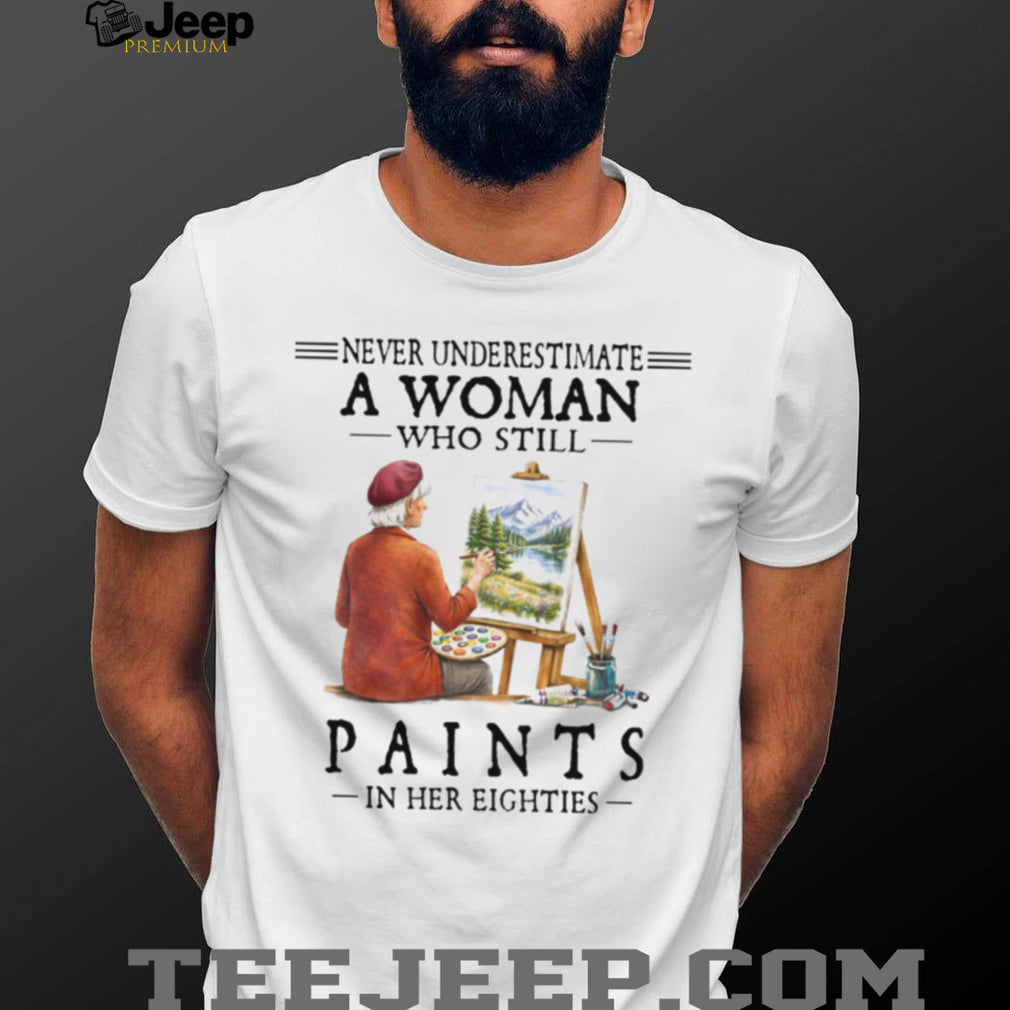 Never Underestimate A Woman Who Still Paints in her Eighties Tee