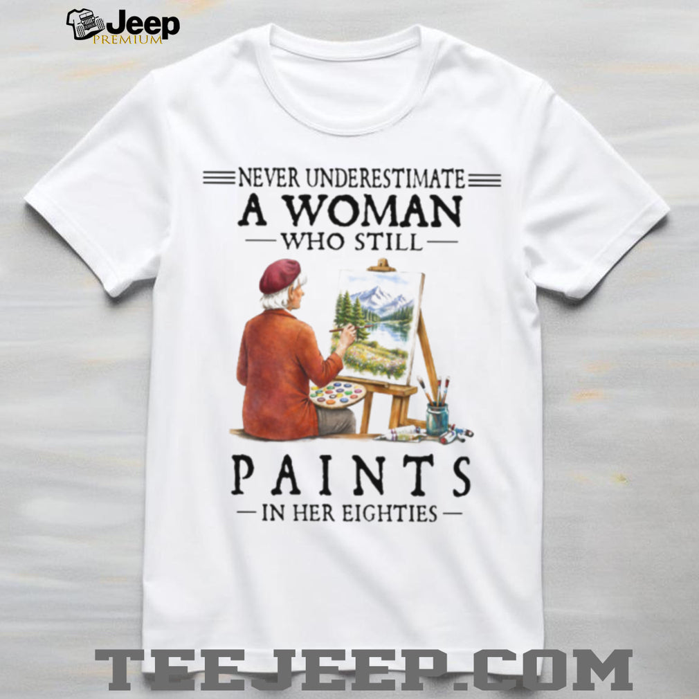 Never Underestimate A Woman Who Still Paints in her Eighties Tee