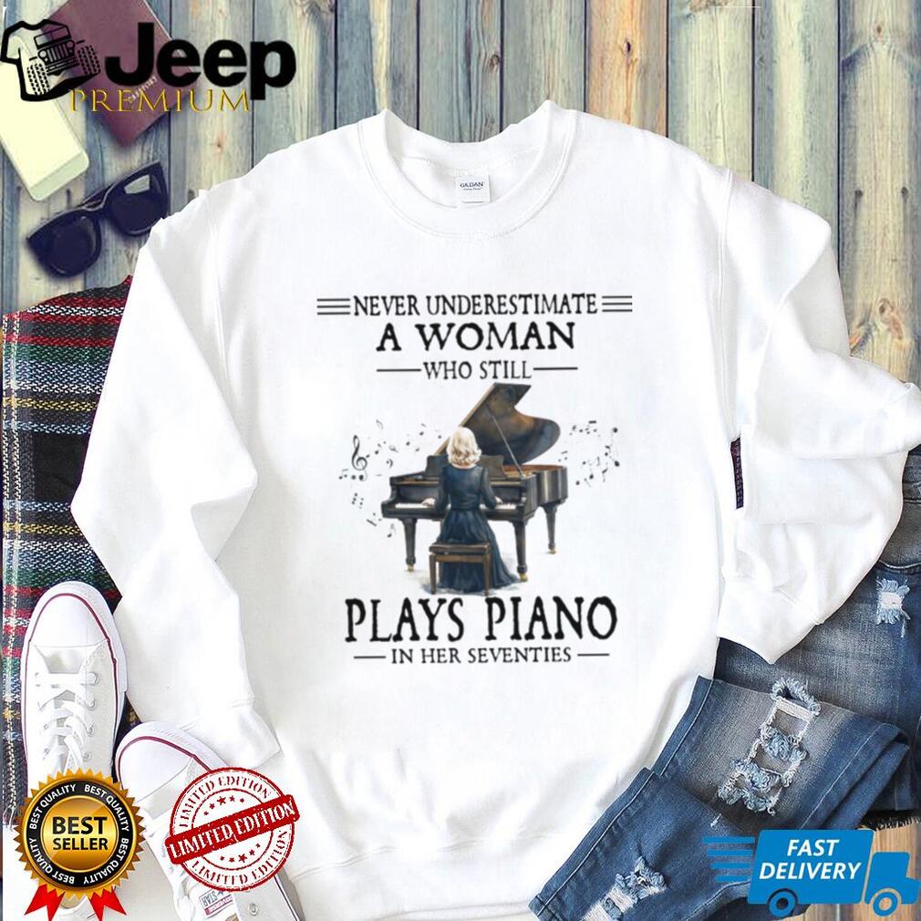 Never Underestimate A Woman Who Still Plays Piano In Her Seventies Tee
