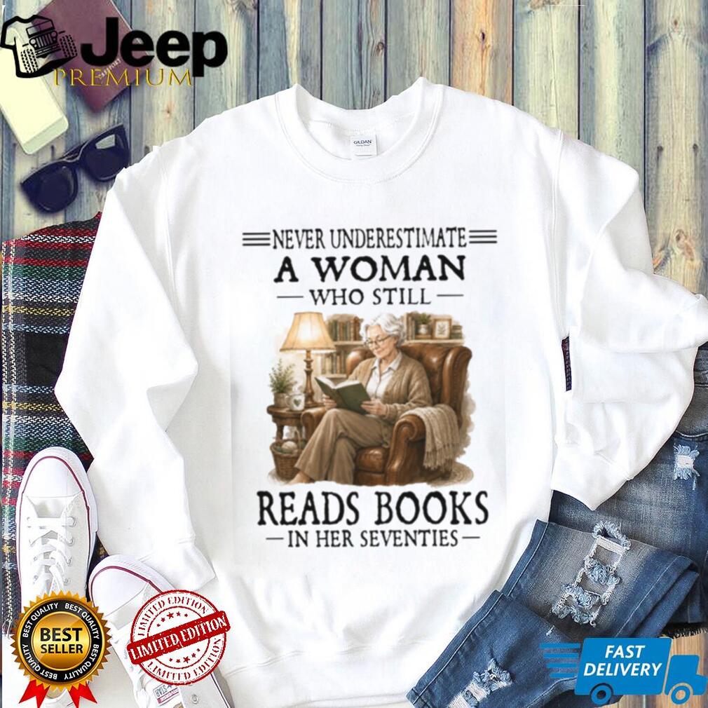 Never Underestimate A Woman Who Still Reads Books In Her Seventies Retro Bookworm Senior Literature Gift Shirt