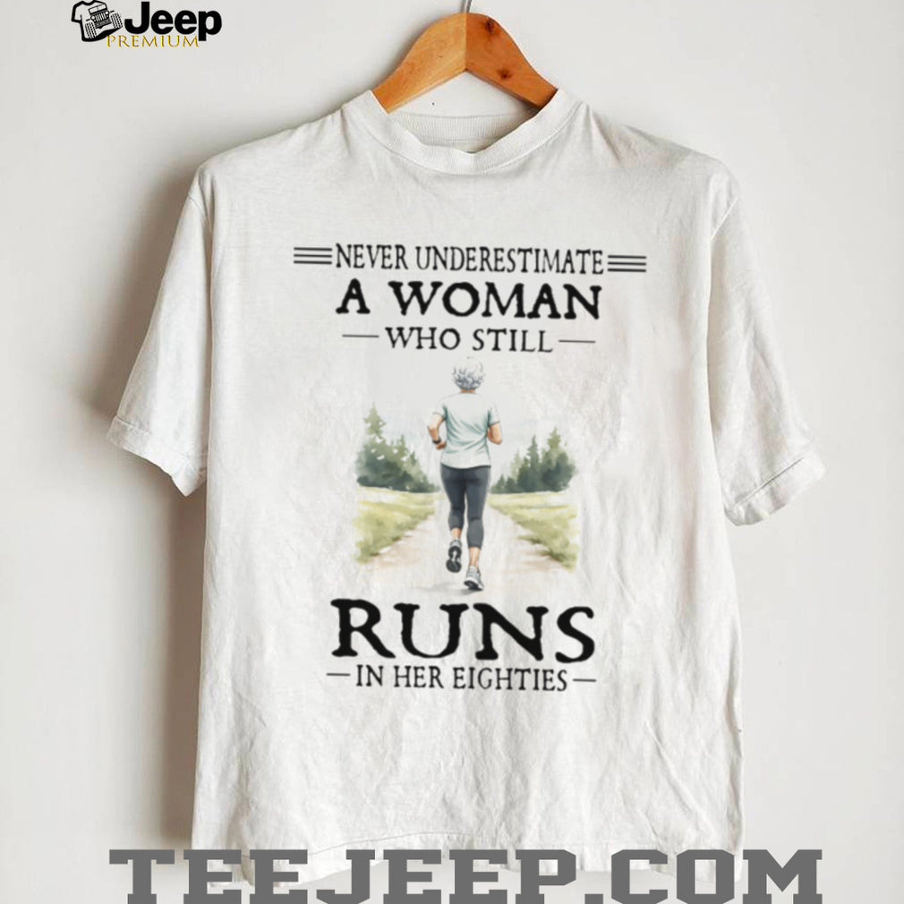 Never Underestimate A Woman Who Still Runs In Her Eighties T Shirt